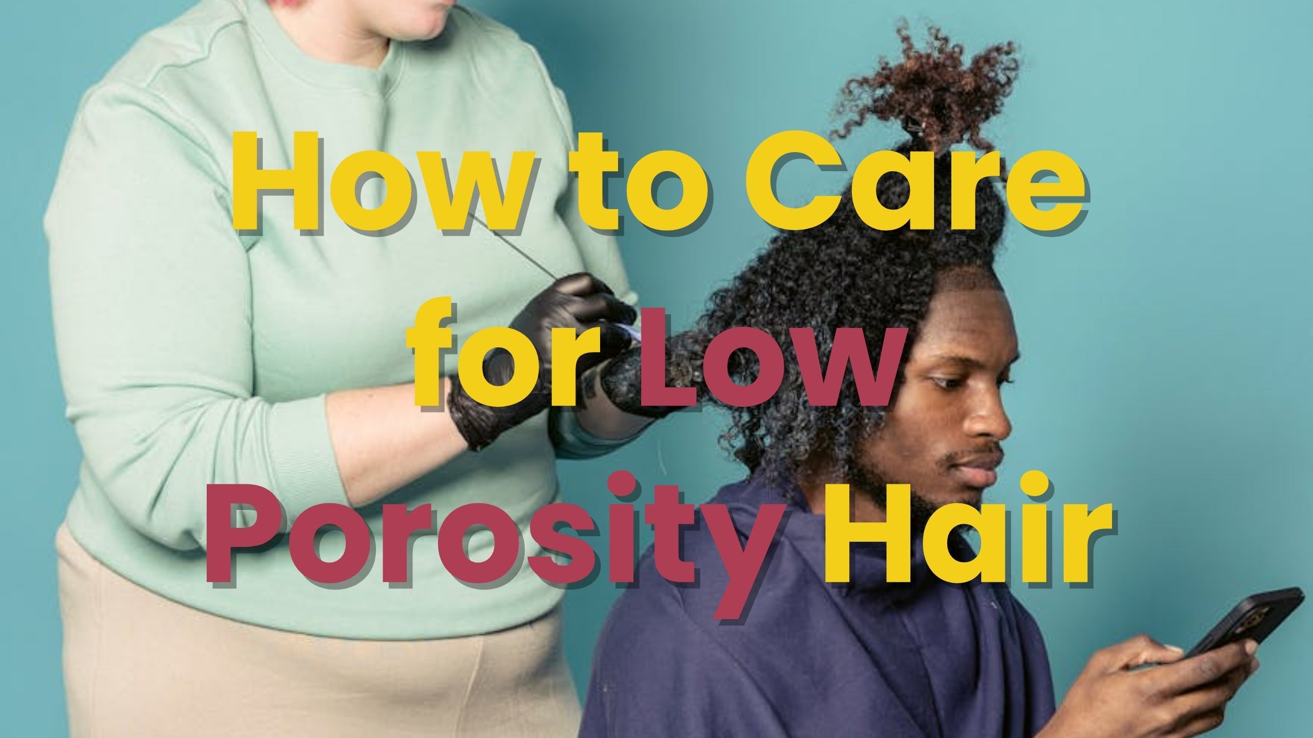 How to Care for Low Porosity Hair