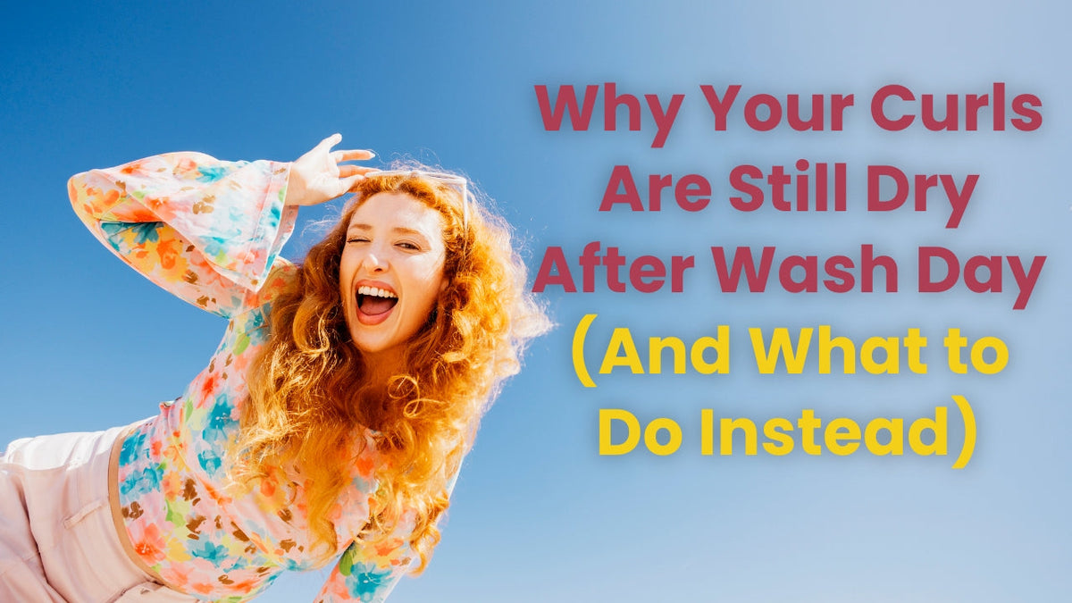 Why Your Curls Are Still Dry After Wash Day (And What to Do Instead)