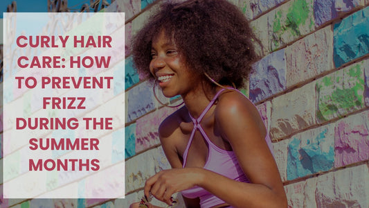 Curly Hair Care: How to Prevent Frizz During the Summer Months