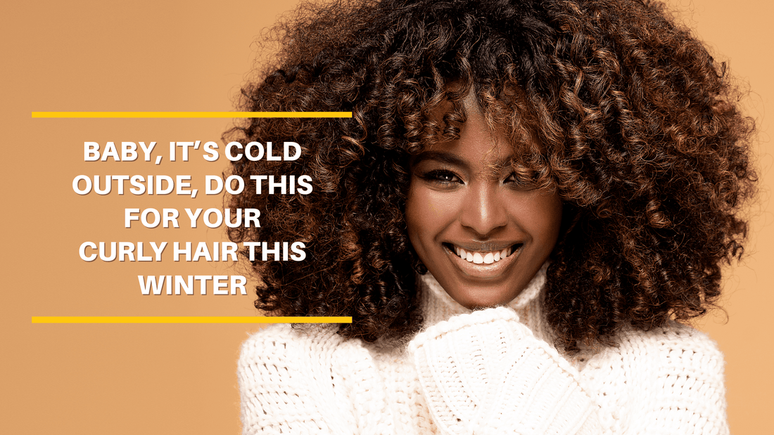 Baby, it’s Cold Outside. Do This For Your Curly Hair this Winter