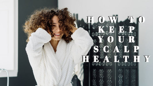 How to keep your scalp healthy?
