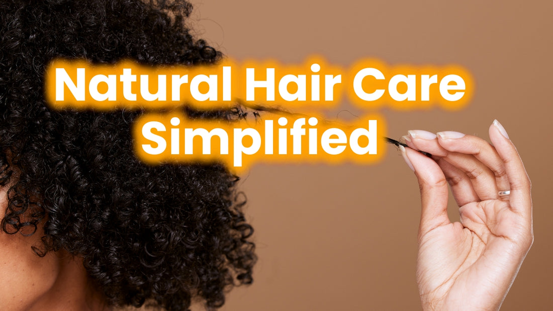 Natural Hair Care Simplified: Say Goodbye to Overcomplicated Routines
