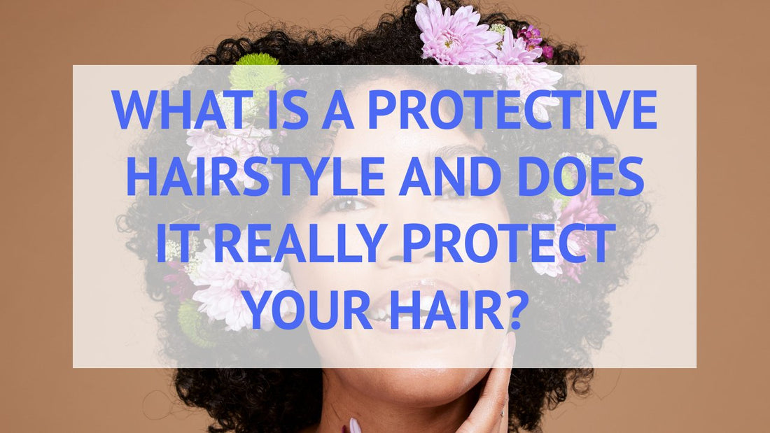 What is a Protective Hairstyle and does it Really Protect your Hair?