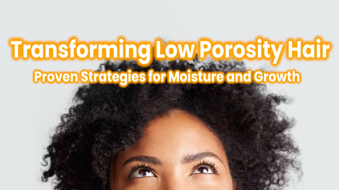 Transforming Low Porosity Hair: Proven Strategies for Moisture and Growth
