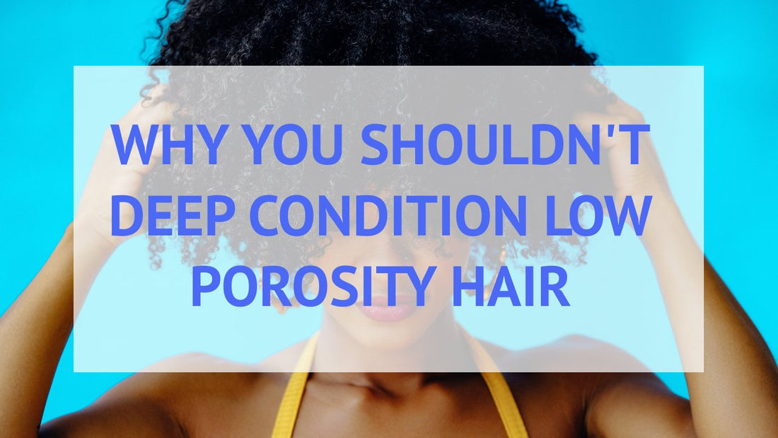 Why Low Porosity Hair Shouldn’t Be Deep Conditioned.