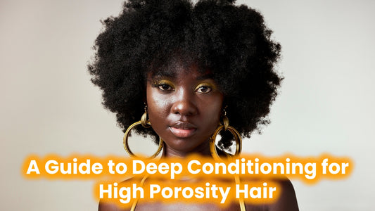 Restoring Your Hair's Health: A Guide to Deep Conditioning for High Porosity Hair
