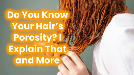 Do You Know Your Hair’s Porosity? I Explain That and More