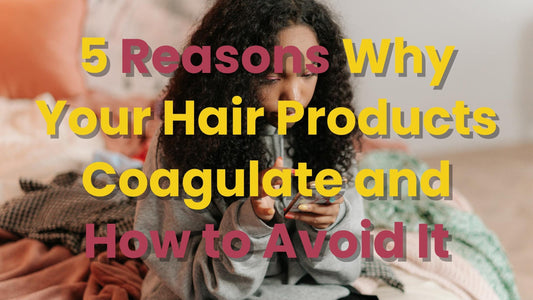 5 Reasons Why Your Hair Products Coagulate and How to Avoid It