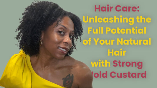 Hair Care: Unleashing the Full Potential of Your Natural Hair with Strong Hold Custard