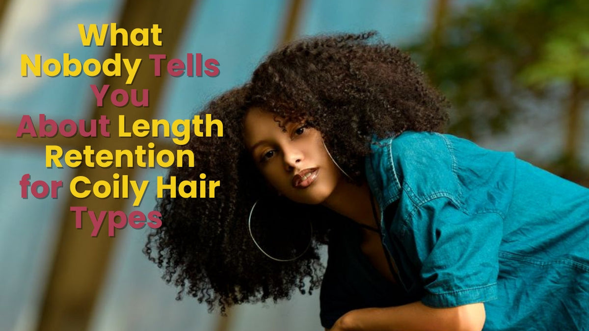 What Nobody Tells You About Length Retention for Coily Hair Types