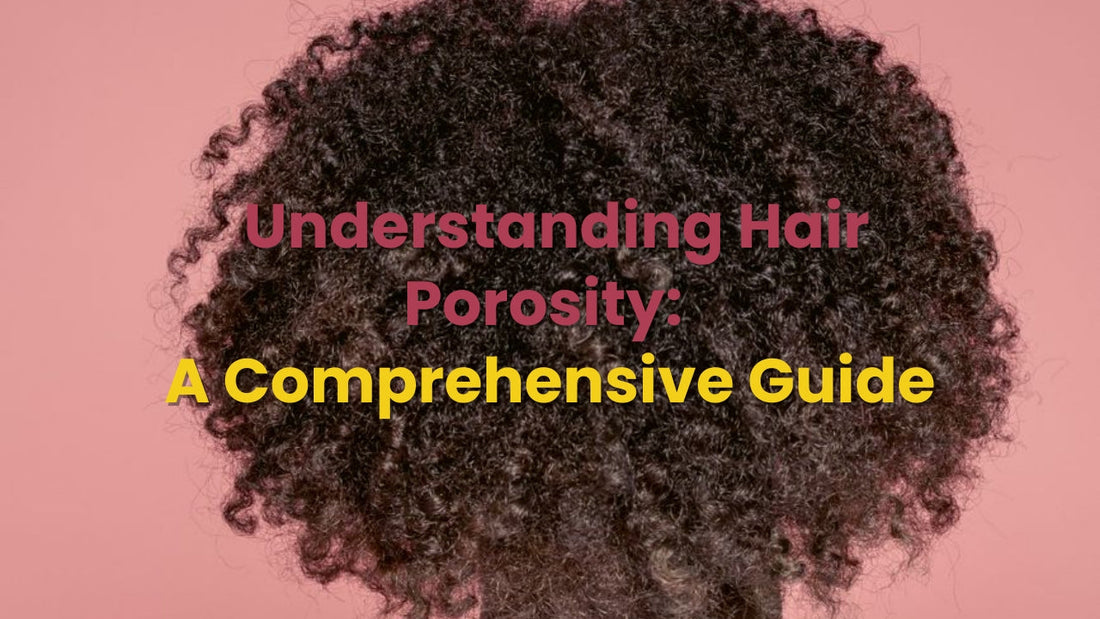 Understanding Hair Porosity: A Comprehensive Guide