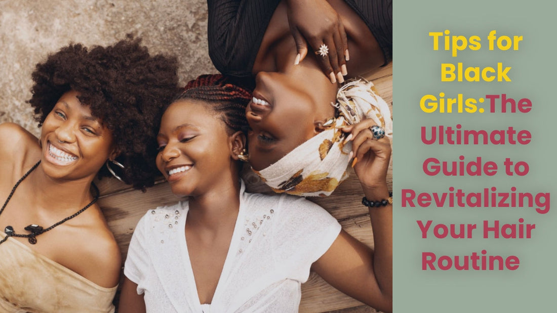 The Ultimate Guide to Revitalizing Your Hair Routine: Tips for Black Girls