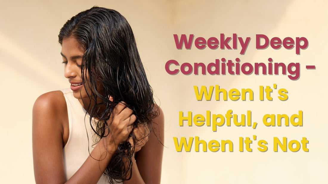 Weekly Deep Conditioning - When It's Helpful, and When It's Not