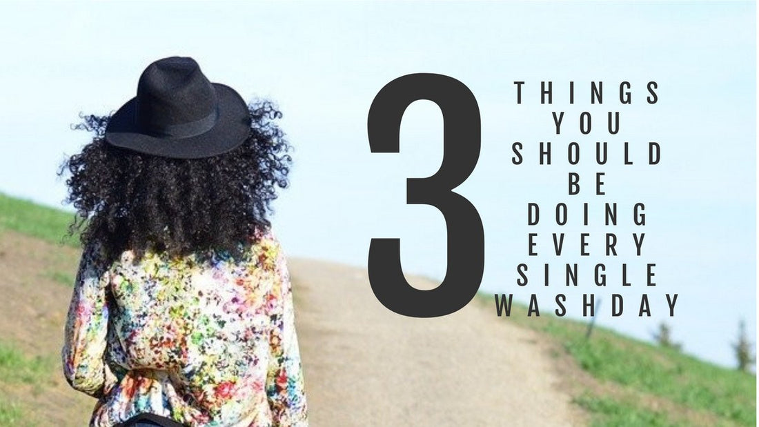 3 Things You Should Be Doing Every Single Wash Day
