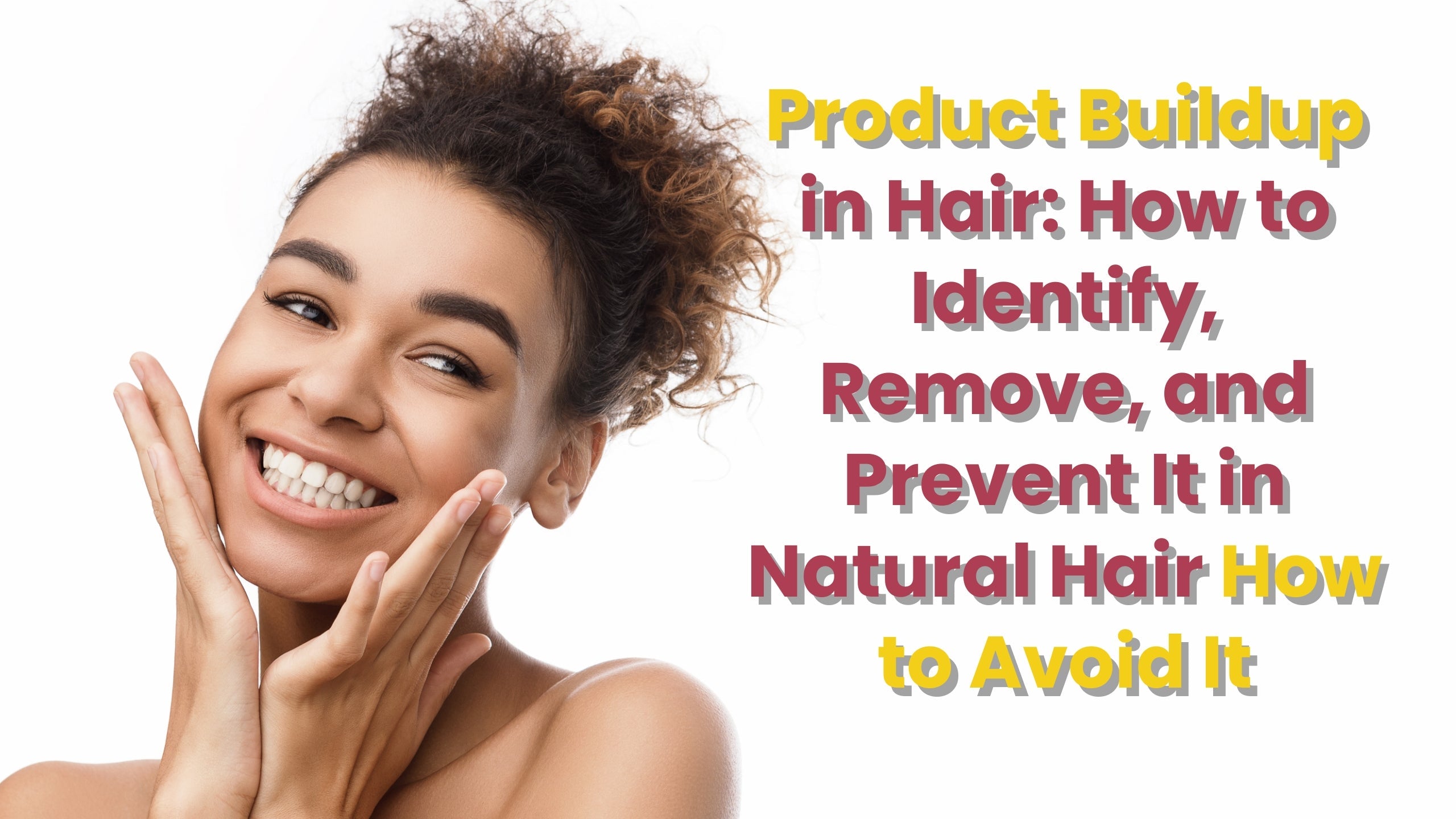 Product Buildup in Hair: How to Identify, Remove, and Prevent It in Natural Hair