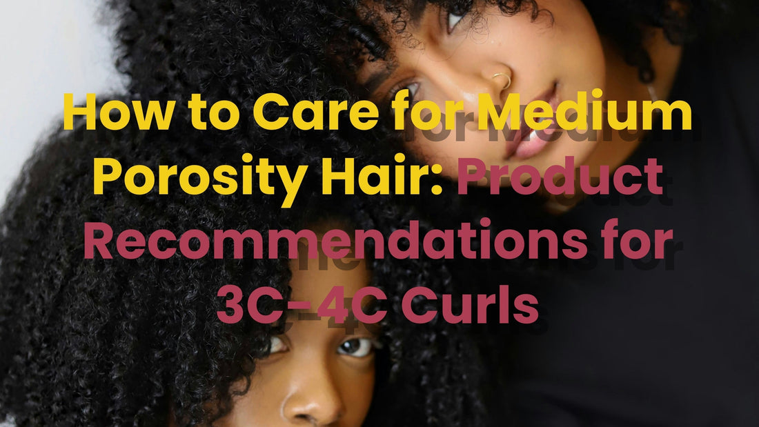 How to Care for Medium Porosity Hair: Product Recommendations for 3C-4C Curls