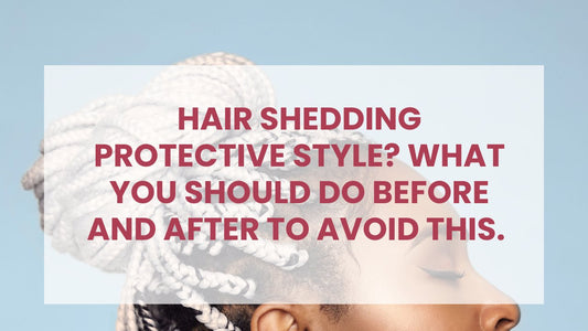 Hair shedding protective style? What you should do before and after to avoid this.